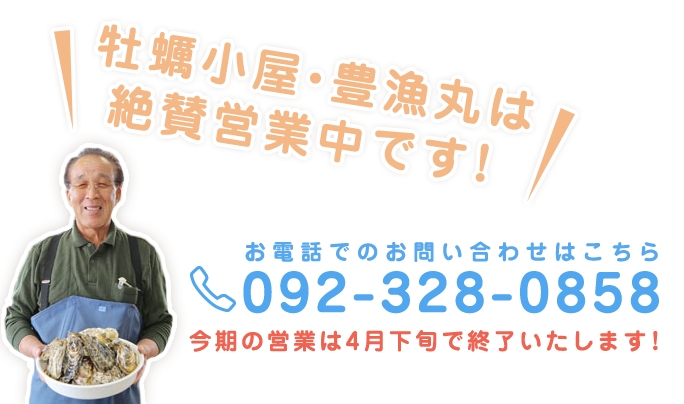 牡蠣小屋・豊漁丸は絶賛営業中です！お電話でのお問い合わせはこちら 092-328-0858 今期の営業は4月下旬で終了いたします！